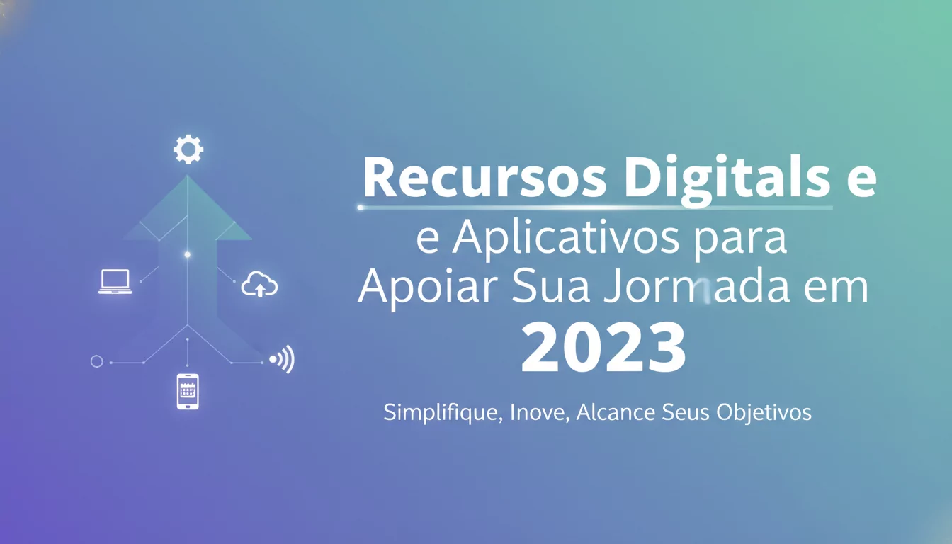 Recursos Digitais e Aplicativos para Apoiar Sua Jornada em 2023