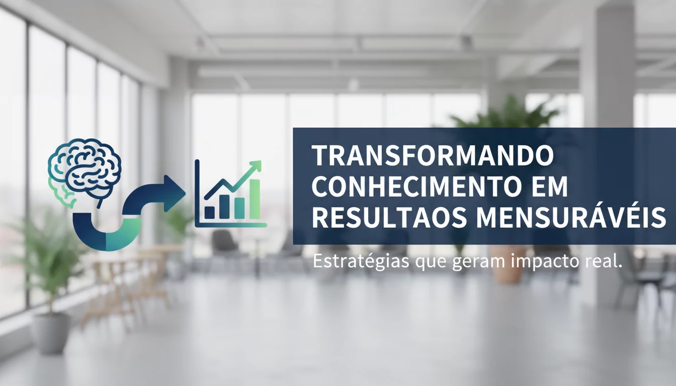 Transformando Conhecimento em Resultados Mensuráveis