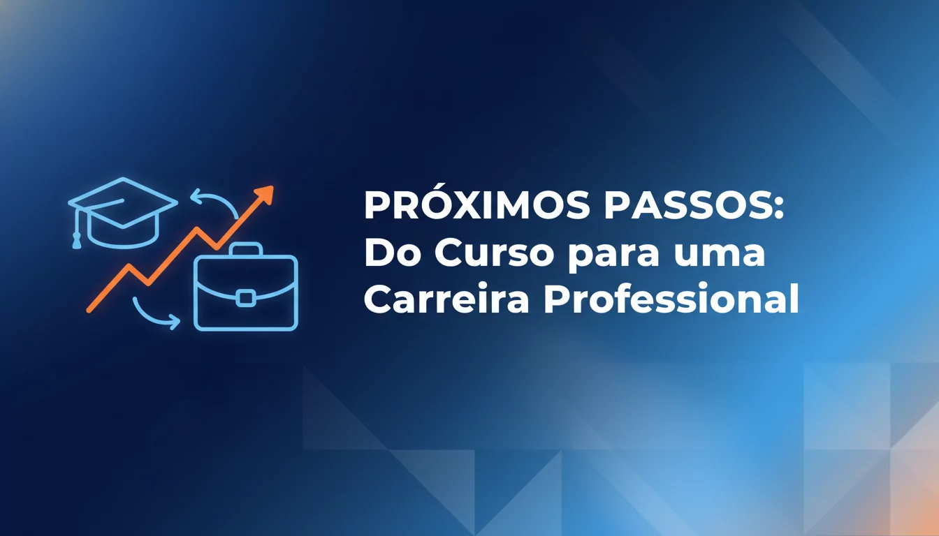 Próximos Passos: Do Curso para uma Carreira Profissional